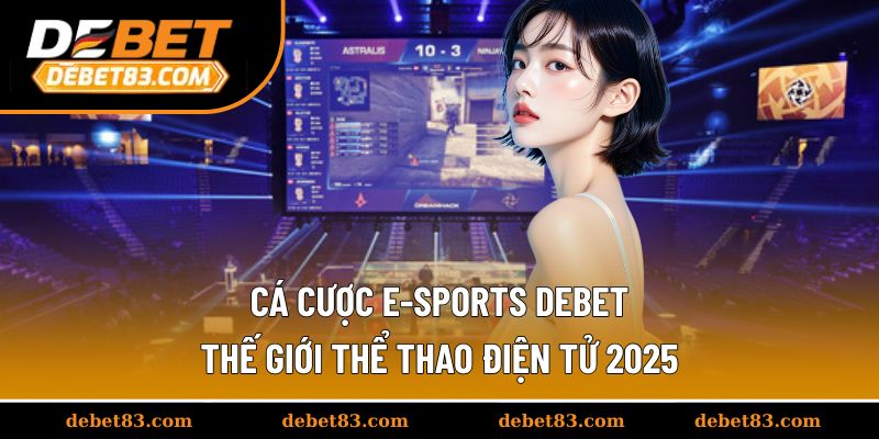 Cá Cược E-sports Debet – Thế Giới Thể Thao Điện Tử 2025