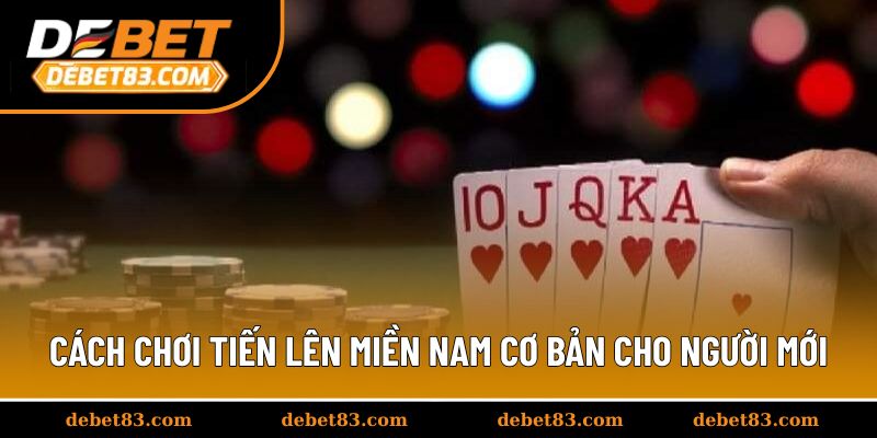 Cách chơi tiến lên miền nam cơ bản cho người mới