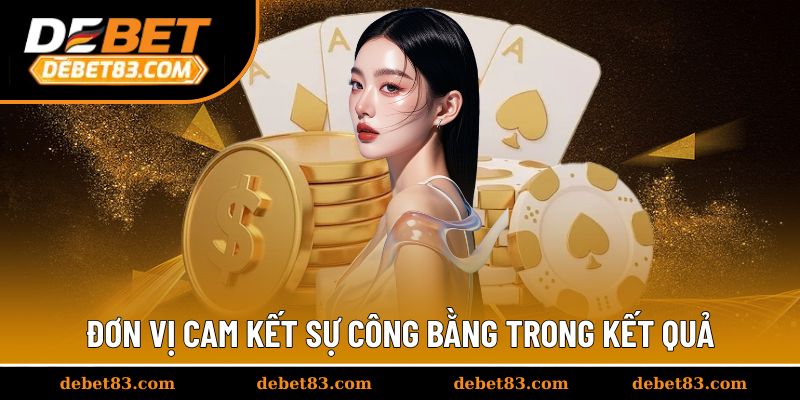 Đơn vị cam kết sự công bằng trong kết quả