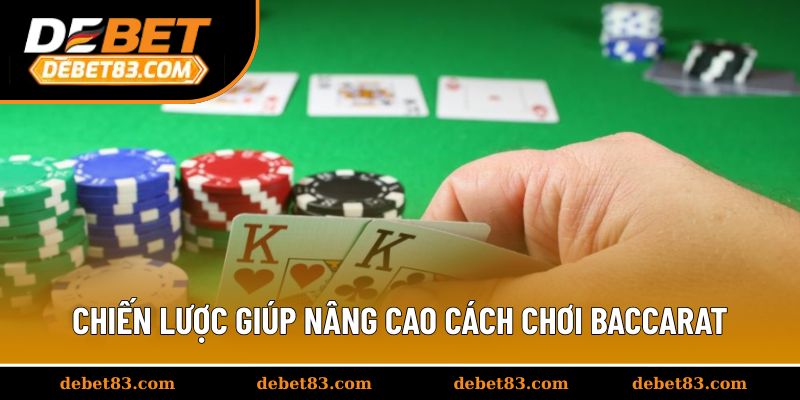 Chiến lược thông minh giúp nâng cao cách chơi Baccarat