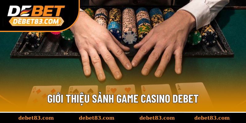 Giới thiệu sảnh game casino Debet