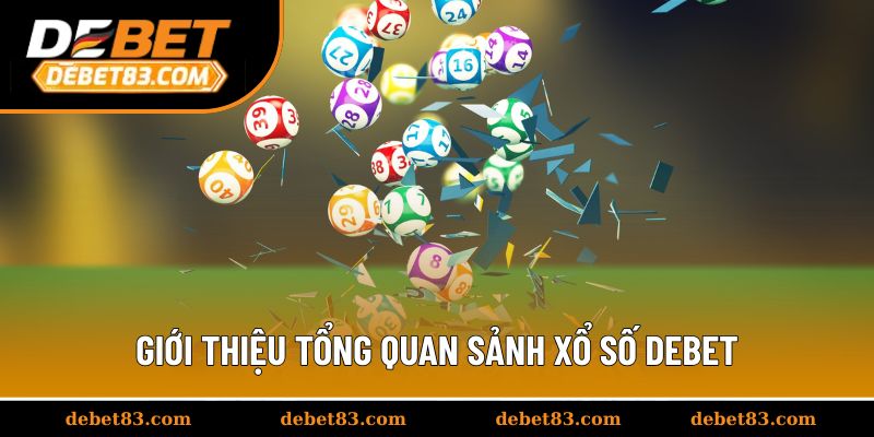 Giới thiệu tổng quan sảnh xổ số Debet