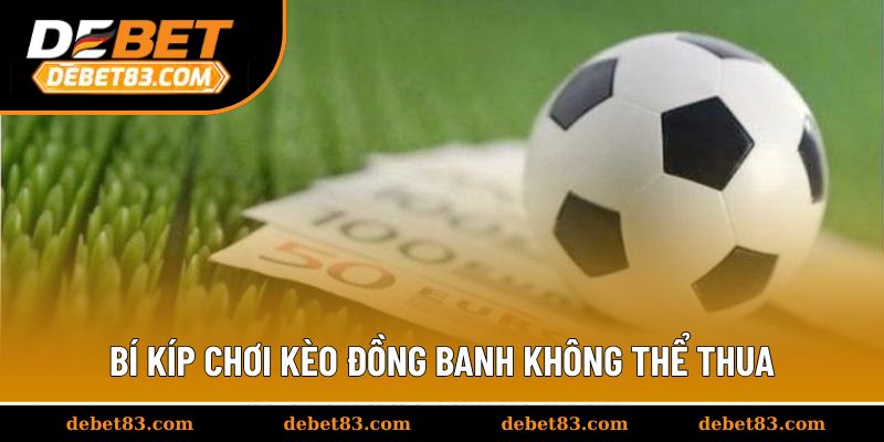 Bí kíp chơi kèo đồng banh không thể thua