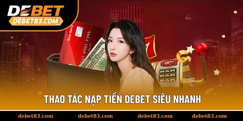 Thao tác nạp tiền Debet siêu nhanh