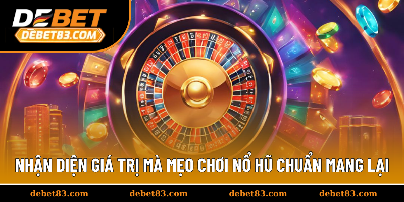 Nhận diện giá trị mà mẹo chơi nổ hũ chuẩn mang lại