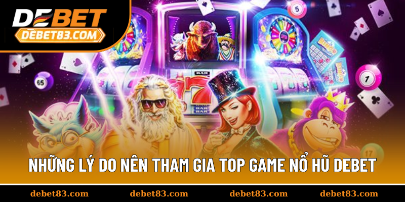 Những lý do nên tham gia top game nổ hũ Debet