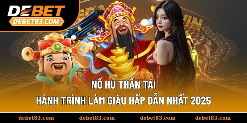 Nổ Hũ Thần Tài - Hành Trình Làm Giàu Hấp Dẫn Nhất 2025