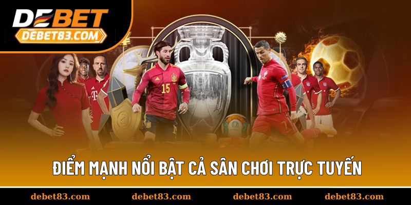 Điểm mạnh nổi bật cả sân chơi trực tuyến