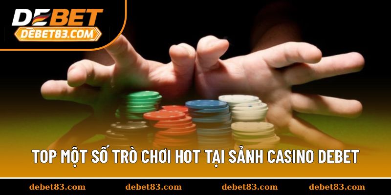 Top một số trò chơi hot tại sảnh casino Debet