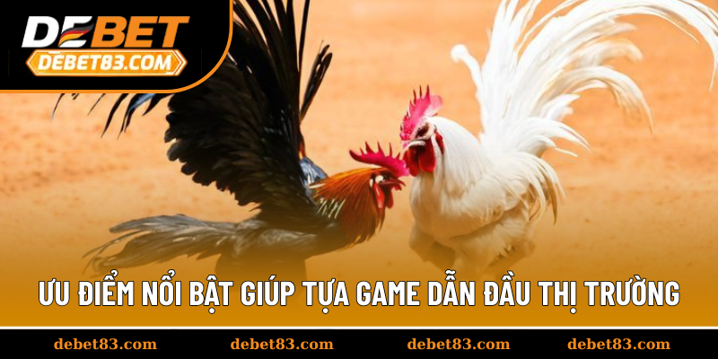 Ưu điểm nổi bật giúp tựa game dẫn đầu thị trường